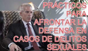 CONSEJOS PRÁCTICOS PARA AFRONTAR LA DEFENSA EN CASOS DE DELITOS SEXUALES