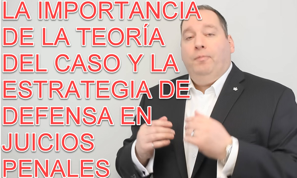 LA IMPORTANCIA DE LA TEORÍA DEL CASO Y LA ESTRATEGIA DE DEFENSA EN JUICIOS PENALES